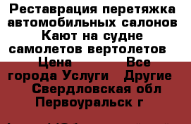 Реставрация,перетяжка автомобильных салонов.Кают на судне,самолетов,вертолетов  › Цена ­ 2 000 - Все города Услуги » Другие   . Свердловская обл.,Первоуральск г.